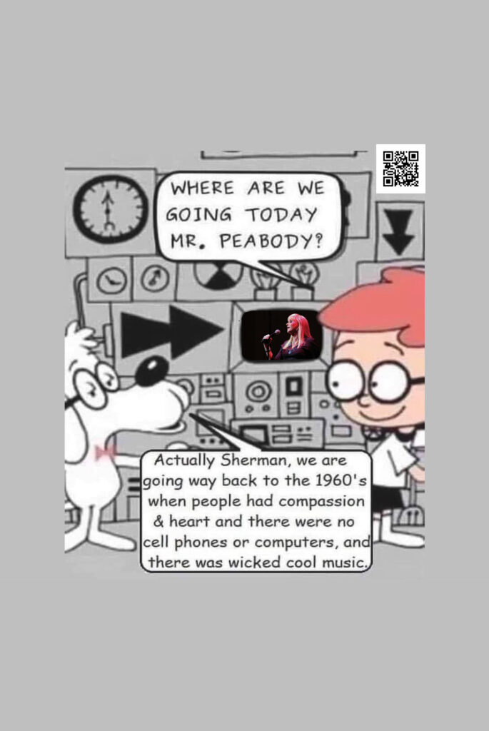 Mr. Peabody and Sherman comic panel. Sherman asks: Where are we going today Mr. Peabody? Mr. Peabody replies: Actually Sherman, we are going way back to the 1960s when people had compassion and heart, there were no cell phones or computers, and there was wicked cool music. Overlaid is a small color photo of Jackie DeShannon at a microphone, with a QR code in the upper right corner.